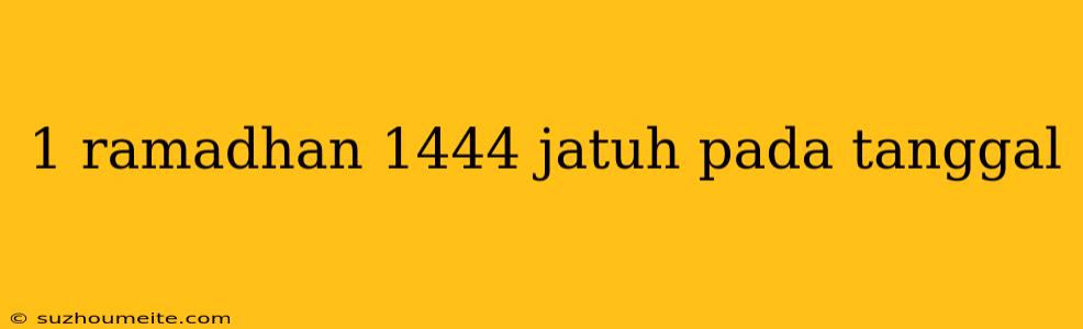 1 Ramadhan 1444 Jatuh Pada Tanggal