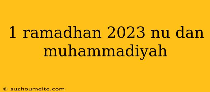 1 Ramadhan 2023 Nu Dan Muhammadiyah