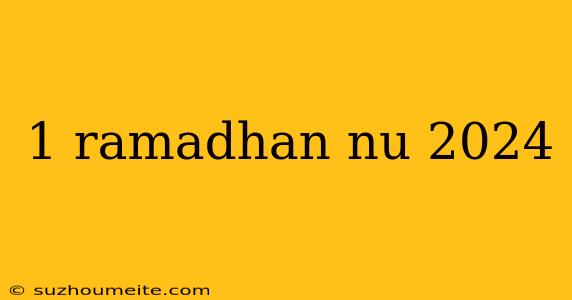 1 Ramadhan Nu 2024