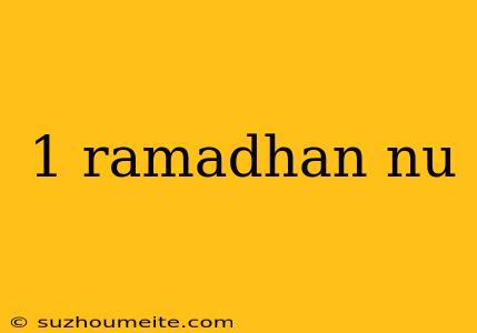 1 Ramadhan Nu