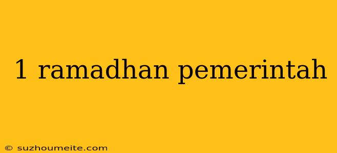 1 Ramadhan Pemerintah