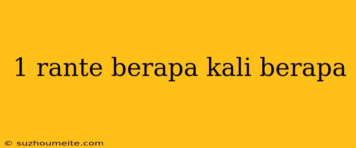 1 Rante Berapa Kali Berapa