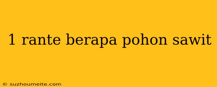 1 Rante Berapa Pohon Sawit