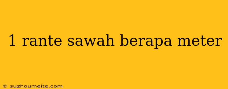 1 Rante Sawah Berapa Meter