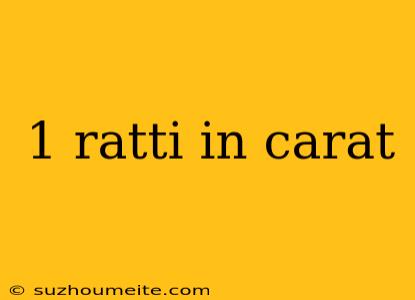 1 Ratti In Carat