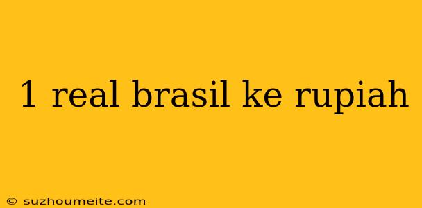 1 Real Brasil Ke Rupiah