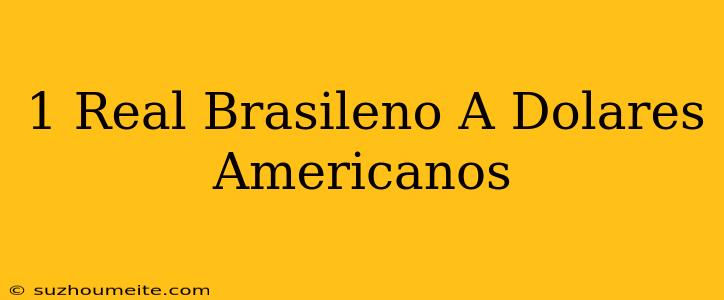 1 Real Brasileño A Dolares Americanos