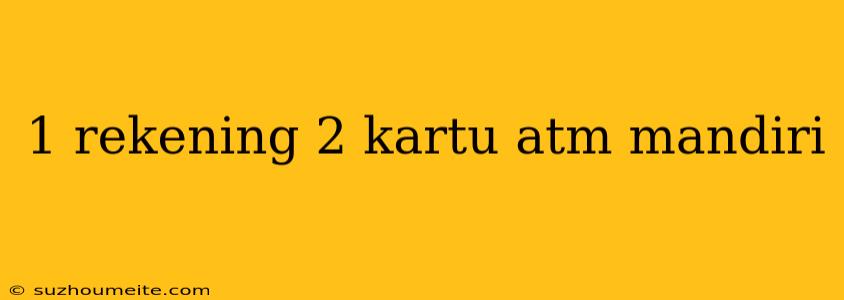 1 Rekening 2 Kartu Atm Mandiri