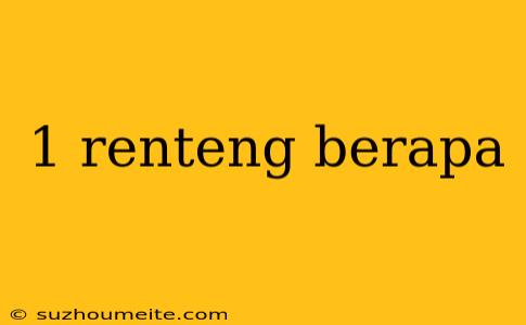 1 Renteng Berapa