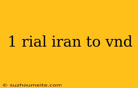 1 Rial Iran To Vnd