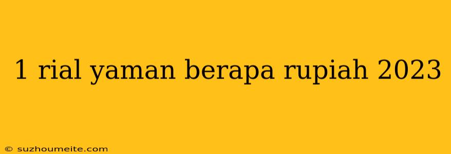 1 Rial Yaman Berapa Rupiah 2023