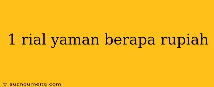 1 Rial Yaman Berapa Rupiah