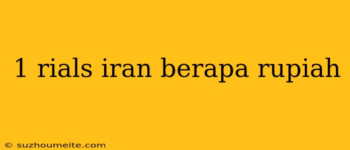 1 Rials Iran Berapa Rupiah