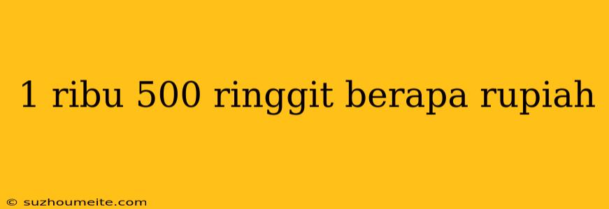 1 Ribu 500 Ringgit Berapa Rupiah