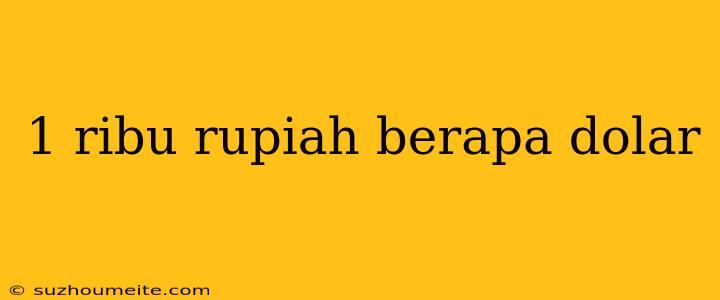 1 Ribu Rupiah Berapa Dolar