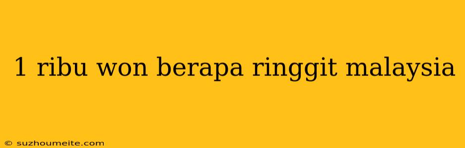 1 Ribu Won Berapa Ringgit Malaysia