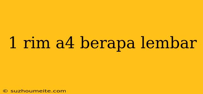 1 Rim A4 Berapa Lembar