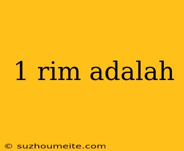 1 Rim Adalah