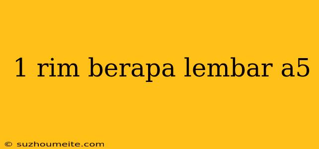 1 Rim Berapa Lembar A5