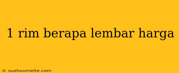 1 Rim Berapa Lembar Harga