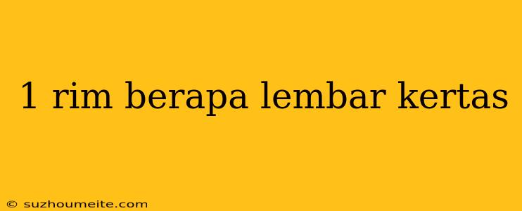 1 Rim Berapa Lembar Kertas