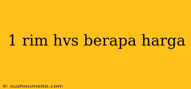 1 Rim Hvs Berapa Harga