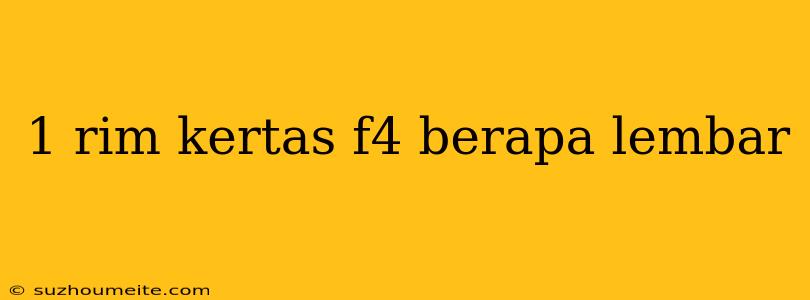 1 Rim Kertas F4 Berapa Lembar