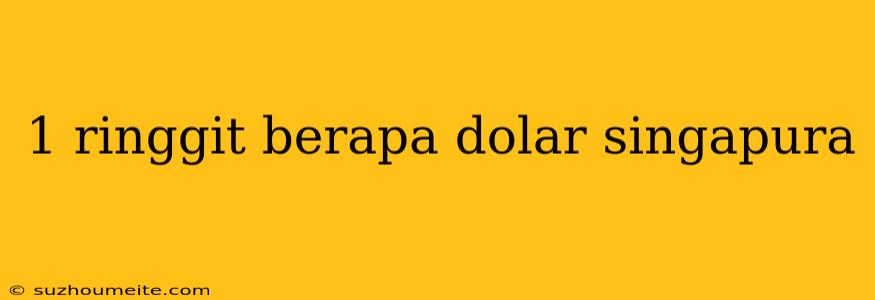 1 Ringgit Berapa Dolar Singapura