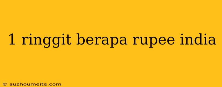 1 Ringgit Berapa Rupee India