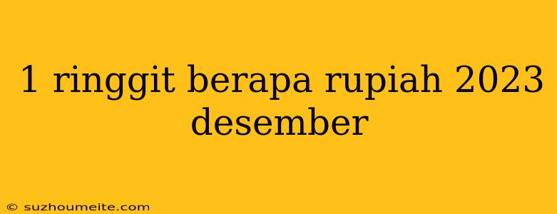 1 Ringgit Berapa Rupiah 2023 Desember