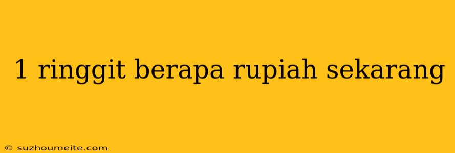 1 Ringgit Berapa Rupiah Sekarang