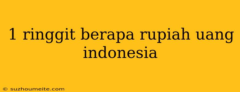 1 Ringgit Berapa Rupiah Uang Indonesia