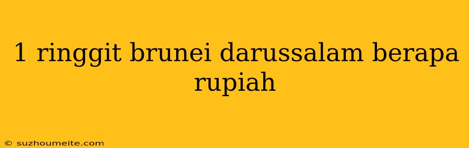 1 Ringgit Brunei Darussalam Berapa Rupiah