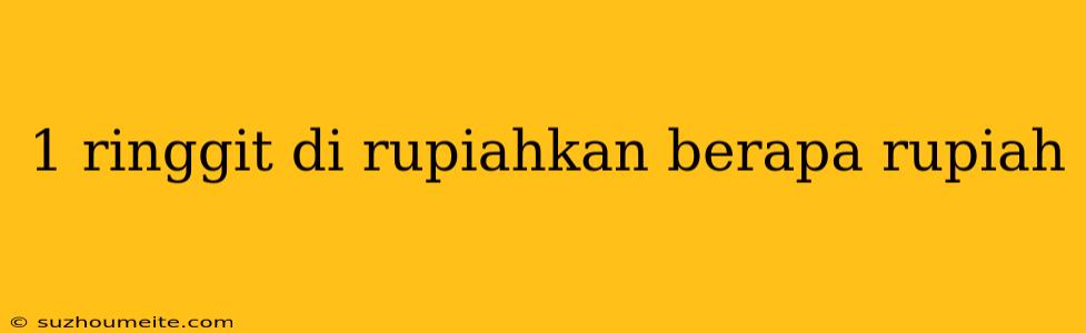 1 Ringgit Di Rupiahkan Berapa Rupiah