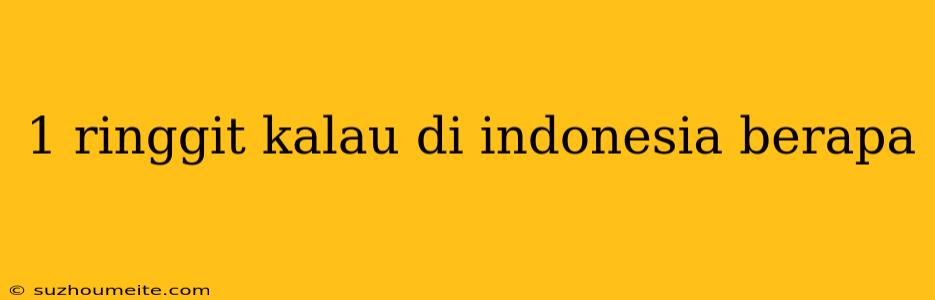 1 Ringgit Kalau Di Indonesia Berapa