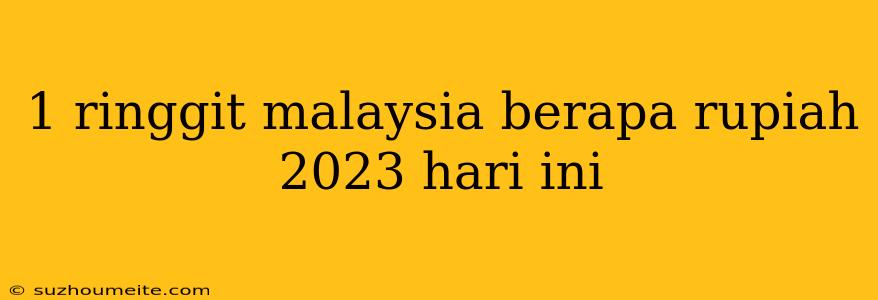 1 Ringgit Malaysia Berapa Rupiah 2023 Hari Ini