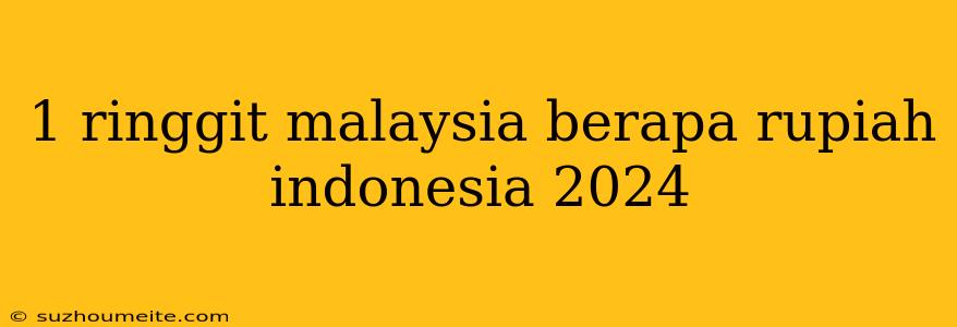 1 Ringgit Malaysia Berapa Rupiah Indonesia 2024