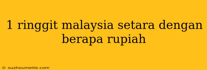 1 Ringgit Malaysia Setara Dengan Berapa Rupiah