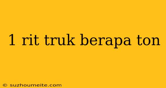 1 Rit Truk Berapa Ton