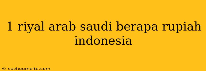 1 Riyal Arab Saudi Berapa Rupiah Indonesia