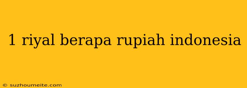 1 Riyal Berapa Rupiah Indonesia