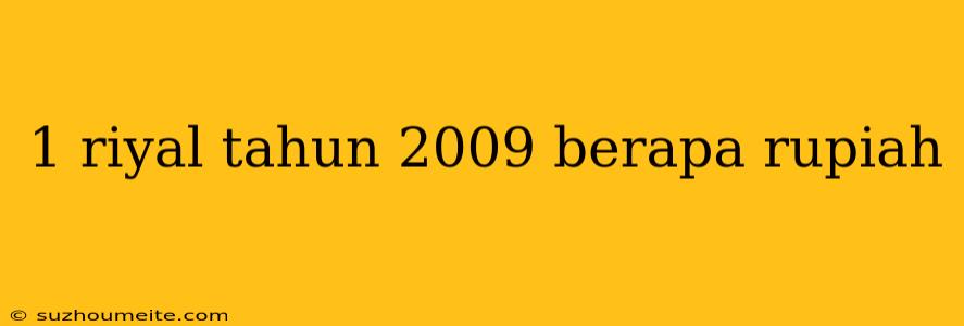 1 Riyal Tahun 2009 Berapa Rupiah