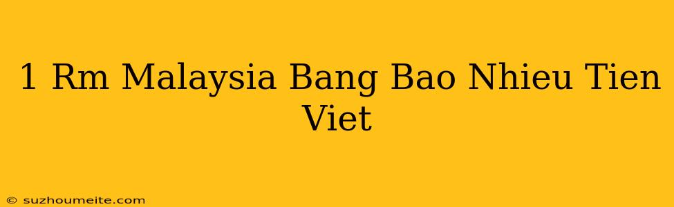 1 Rm Malaysia Bằng Bao Nhiêu Tiền Việt