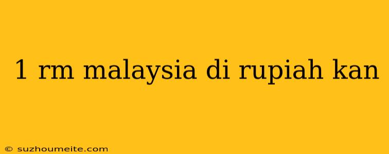 1 Rm Malaysia Di Rupiah Kan