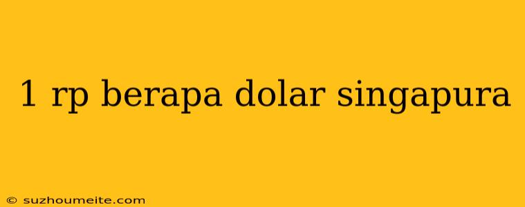 1 Rp Berapa Dolar Singapura