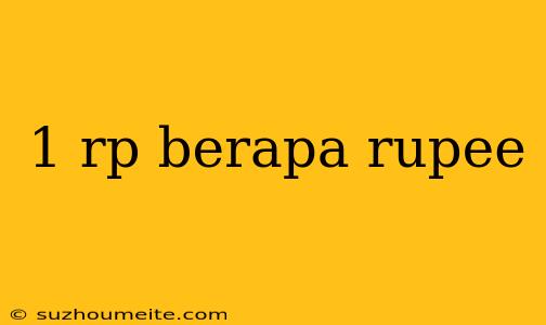 1 Rp Berapa Rupee