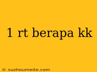 1 Rt Berapa Kk