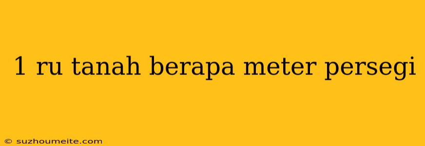 1 Ru Tanah Berapa Meter Persegi