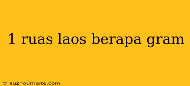 1 Ruas Laos Berapa Gram