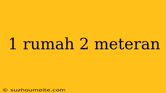 1 Rumah 2 Meteran